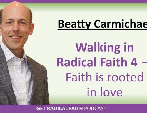Walking in Radical Faith 4 – Faith is rooted in love (P069)