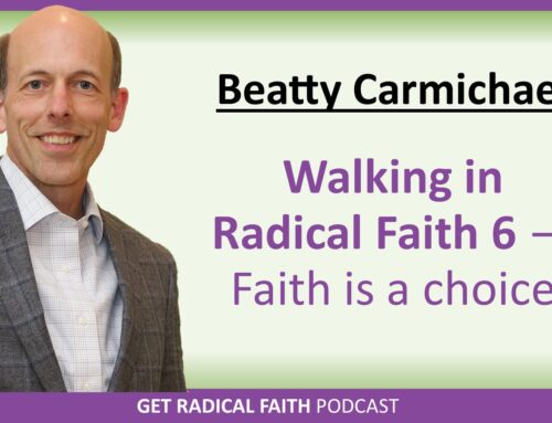 Walking in Radical Faith 6 – Faith is a choice (P071)
