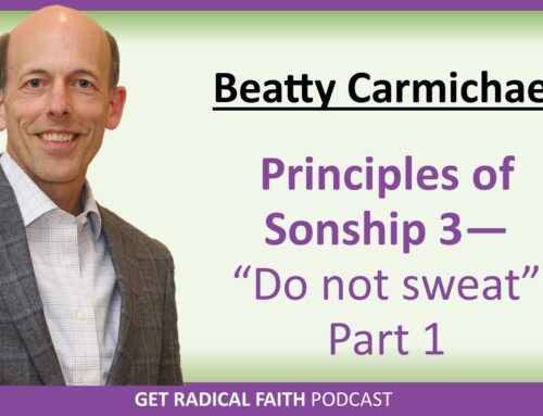 Principles of Sonship 3 – “Do not sweat” Part 1 (P090)